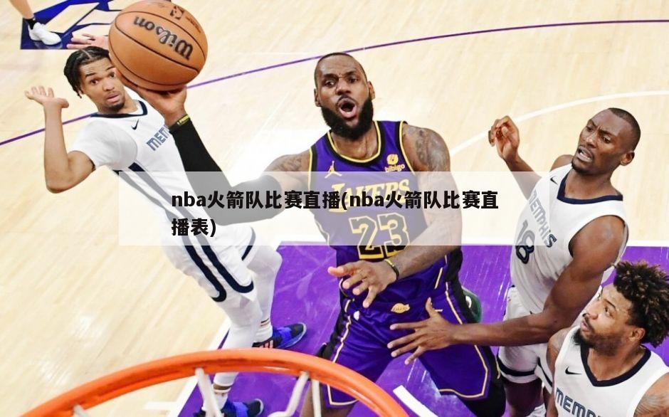 nba火箭队比赛直播(nba火箭队比赛直播表)