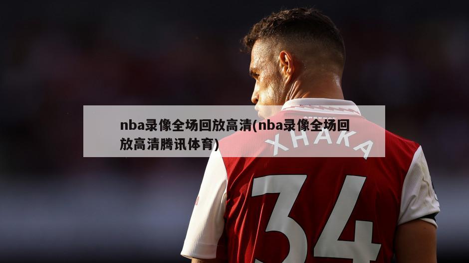 nba录像全场回放高清(nba录像全场回放高清腾讯体育)