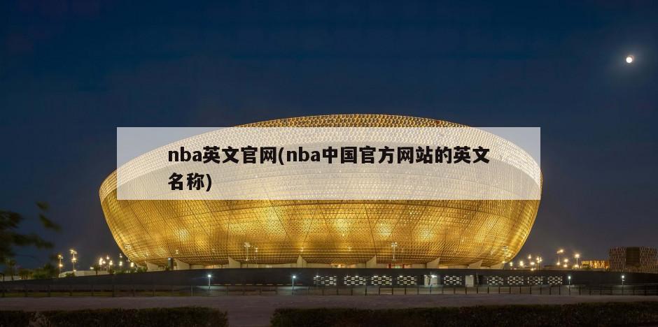 nba英文官网(nba中国官方网站的英文名称)