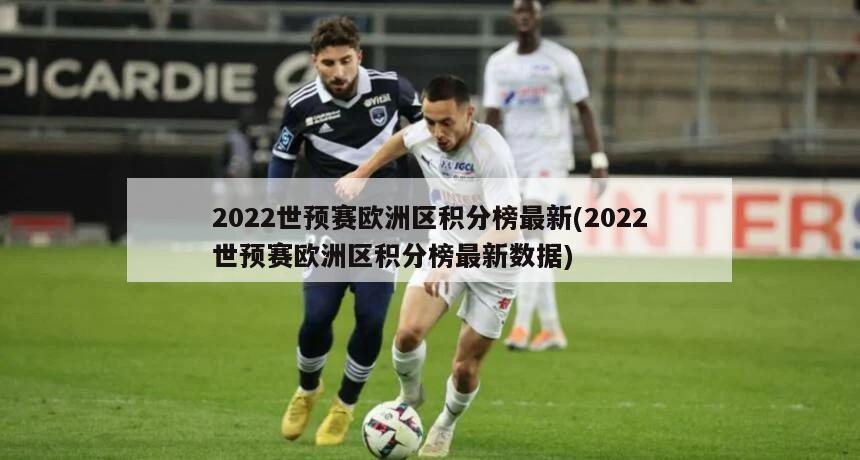 2022世预赛欧洲区积分榜最新(2022世预赛欧洲区积分榜最新数据)