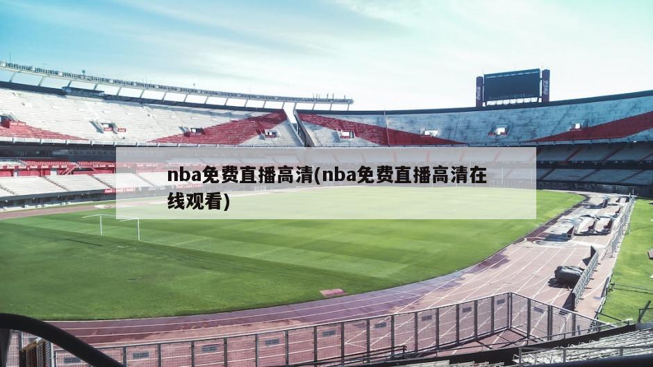 nba免费直播高清(nba免费直播高清在线观看)