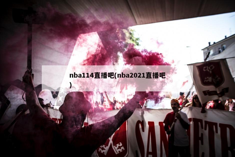 nba114直播吧(nba2021直播吧)