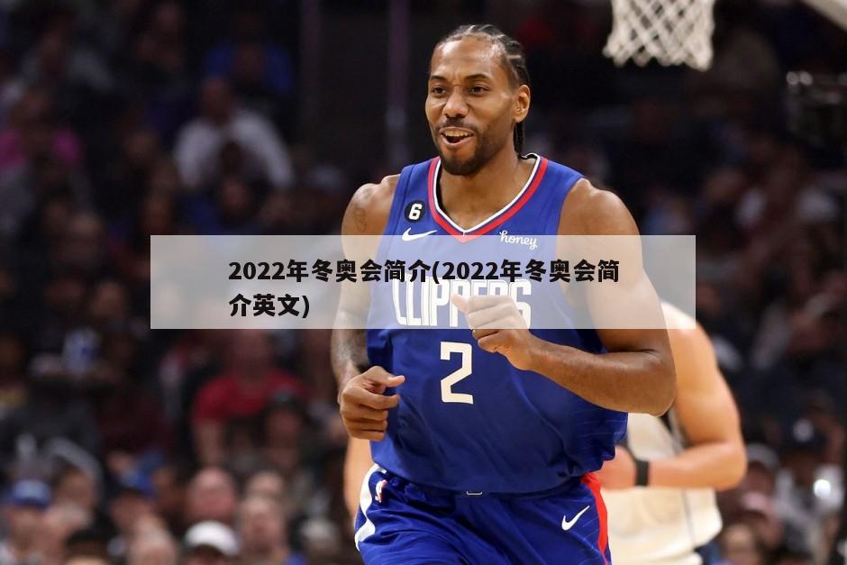 2022年冬奥会简介(2022年冬奥会简介英文)