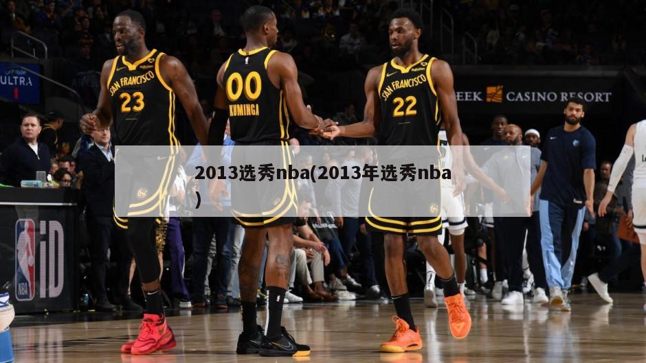 2013选秀nba(2013年选秀nba)