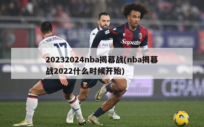 20232024nba揭幕战(nba揭幕战2022什么时候开始)