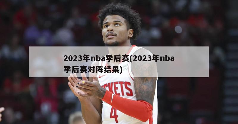 2023年nba季后赛(2023年nba季后赛对阵结果)