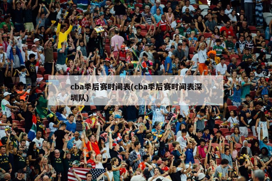 cba季后赛时间表(cba季后赛时间表深圳队)