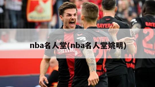 nba名人堂(nba名人堂姚明)