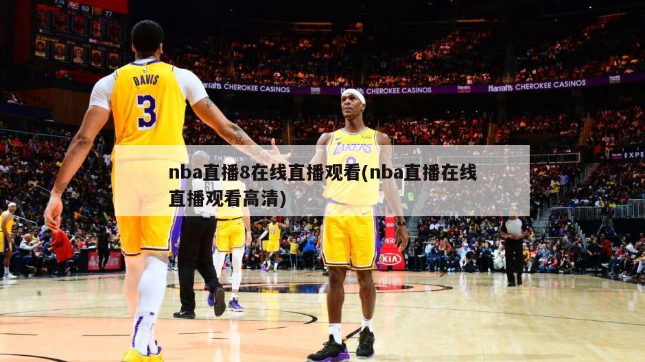 nba直播8在线直播观看(nba直播在线直播观看高清)