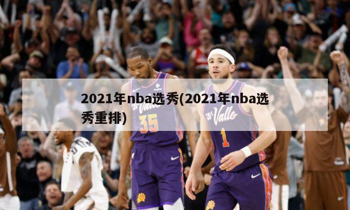 2021年nba选秀(2021年nba选秀重排)