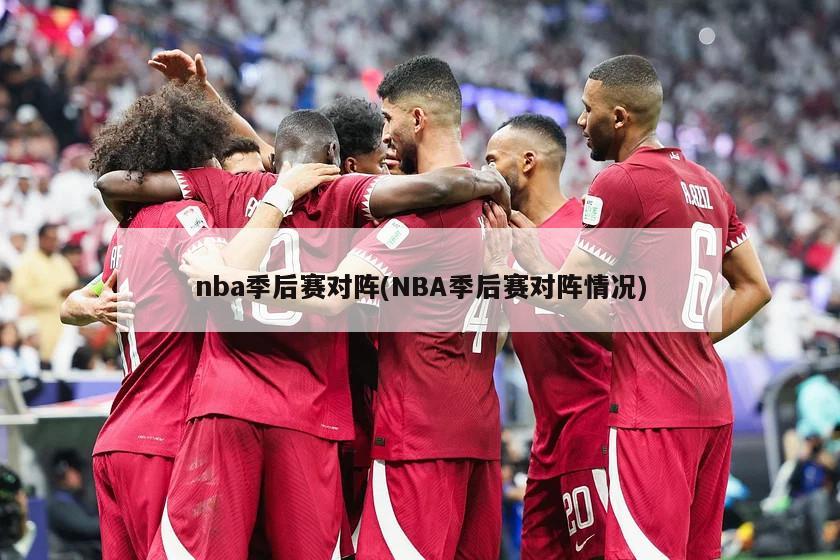 nba季后赛对阵(NBA季后赛对阵情况)