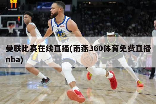 曼联比赛在线直播(雨燕360体育免费直播nba)