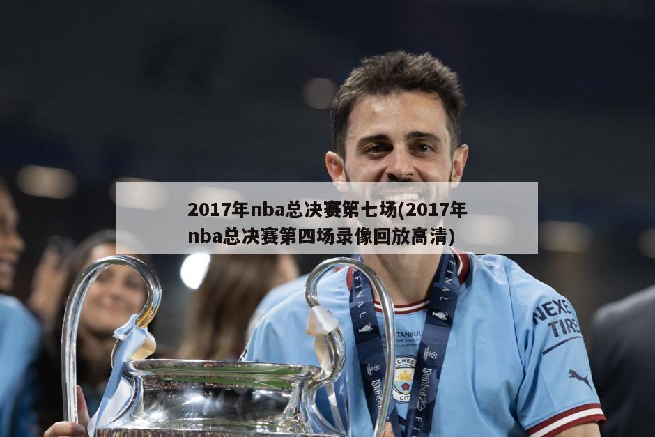 2017年nba总决赛第七场(2017年nba总决赛第四场录像回放高清)