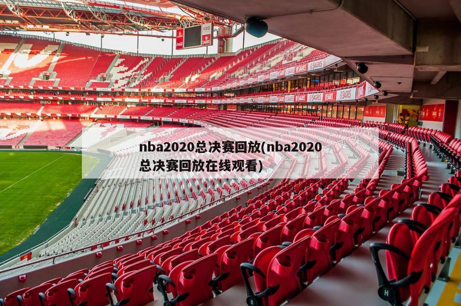 nba2020总决赛回放(nba2020总决赛回放在线观看)