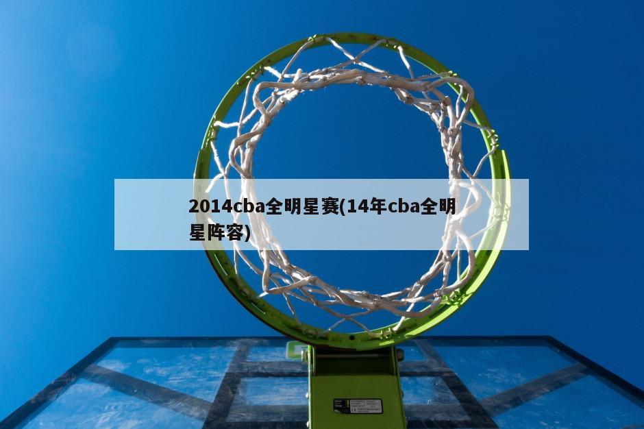 2014cba全明星赛(14年cba全明星阵容)